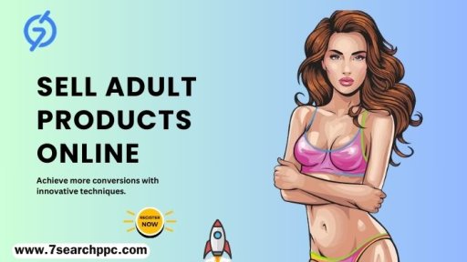 Sell Adult Products Online through Advertising Platforms: Strategies and Best Practices