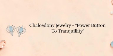 Chalcedony Jewelry : Enchanting Jewelry from the Earth's Embrace